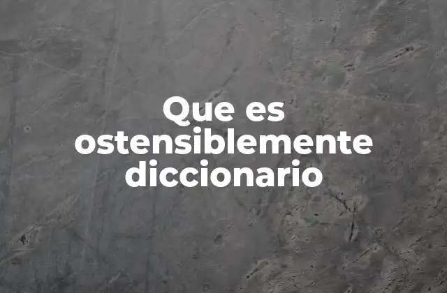 Que es Ostensiblemente Diccionario