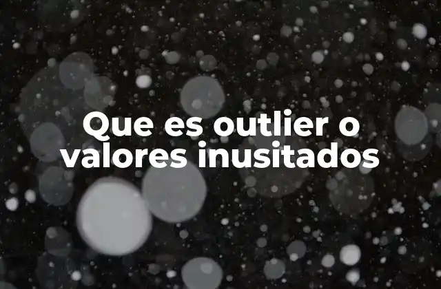 Que es Outlier o Valores Inusitados