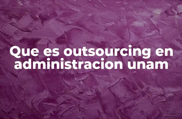 Que es Outsourcing en Administracion Unam 2 Outsourcing en la gestión institucional