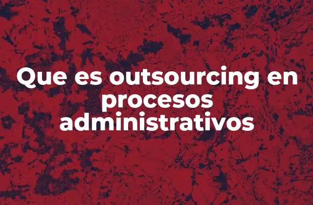Que es Outsourcing en Procesos Administrativos