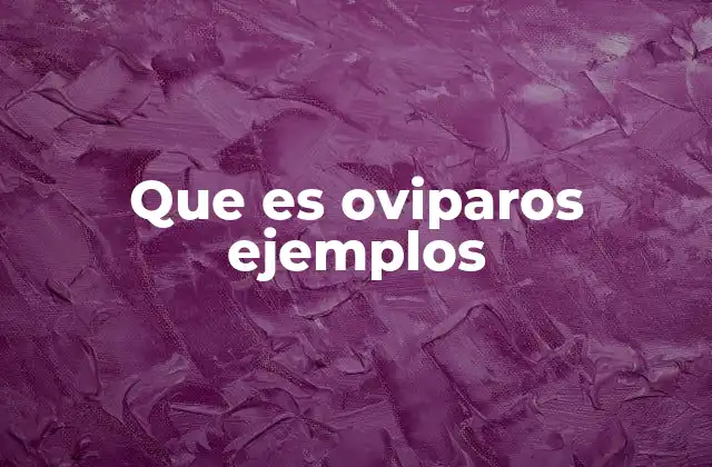 Que es Oviparos Ejemplos