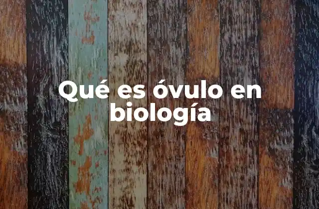 Qué es Óvulo en Biología