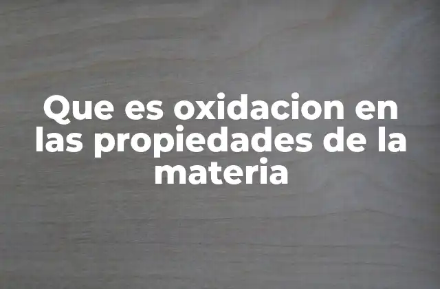 Que es Oxidacion en las Propiedades de la Materia