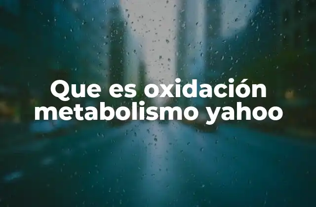 Que es Oxidación Metabolismo Yahoo