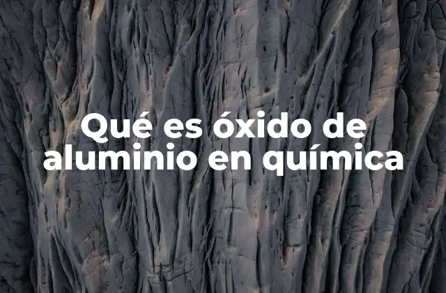 Qué es Óxido de Aluminio en Química