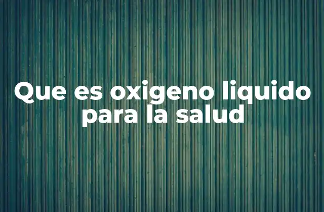 Que es Oxigeno Liquido para la Salud