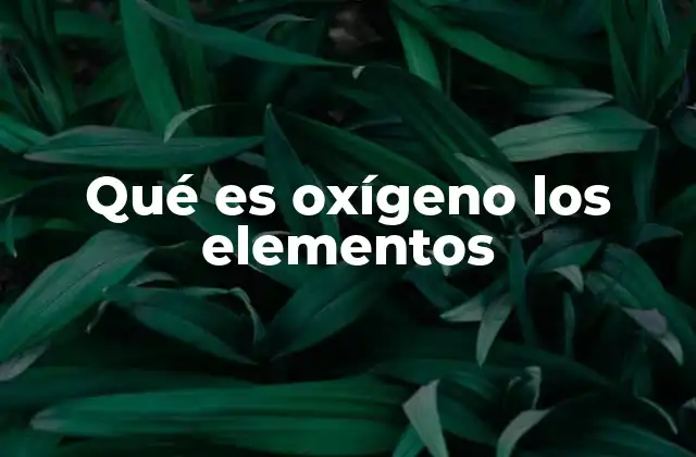Qué es Oxígeno los Elementos