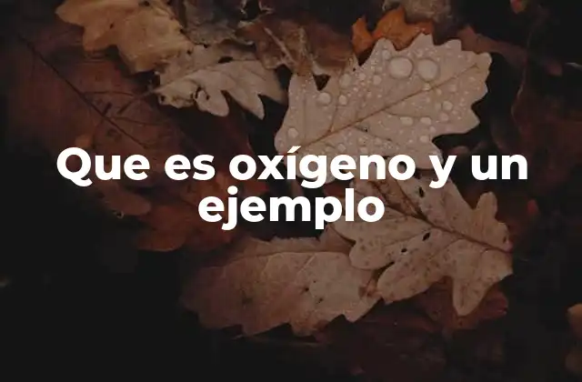 Que es Oxígeno y un Ejemplo