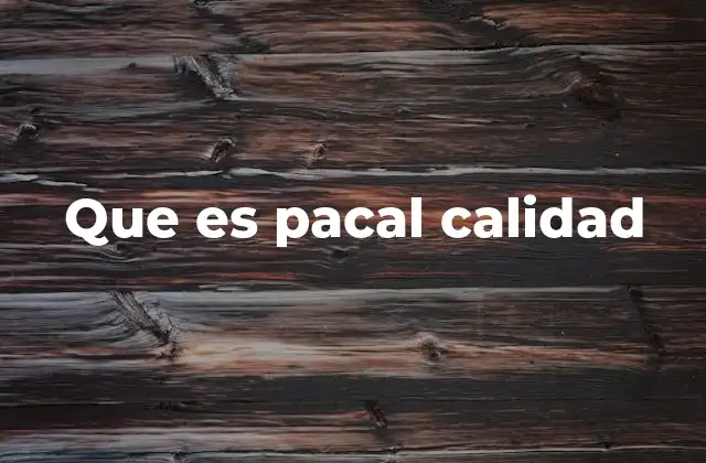 Que es Pacal Calidad