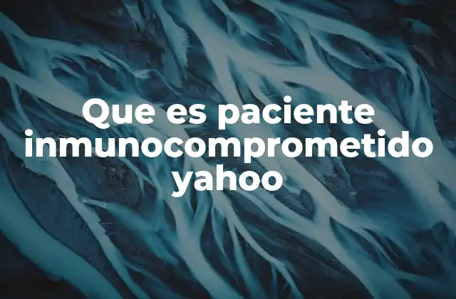 Que es Paciente Inmunocomprometido Yahoo
