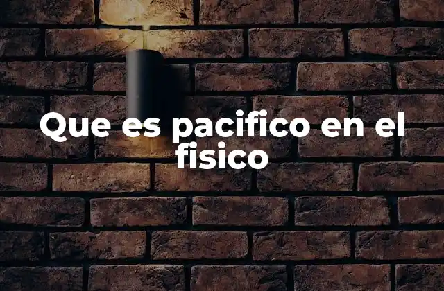 Que es Pacifico en el Fisico