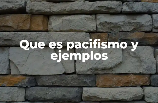 Que es Pacifismo y Ejemplos