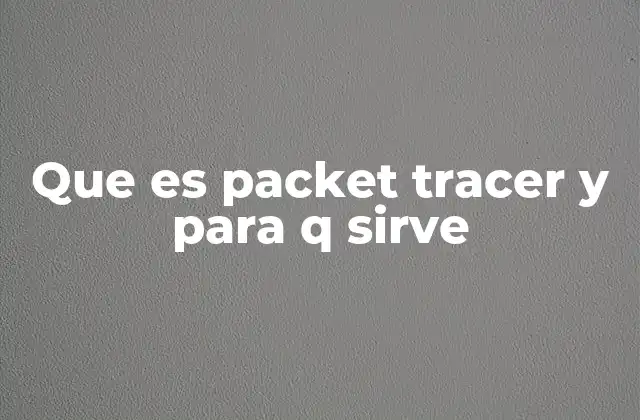 Que es Packet Tracer y para Q Sirve