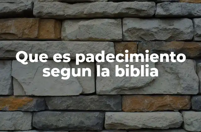 Que es Padecimiento Segun la Biblia