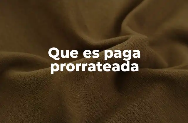 Que es Paga Prorrateada