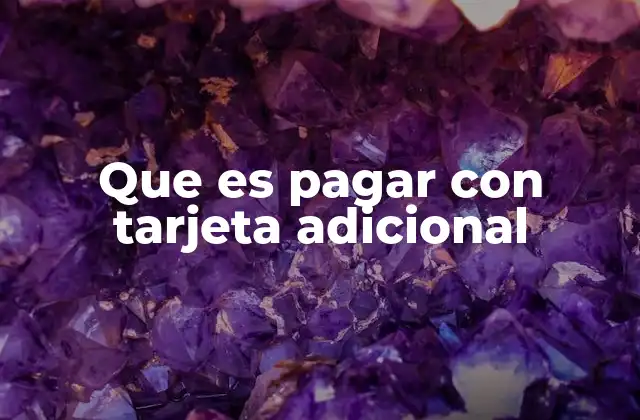 Que es Pagar con Tarjeta Adicional