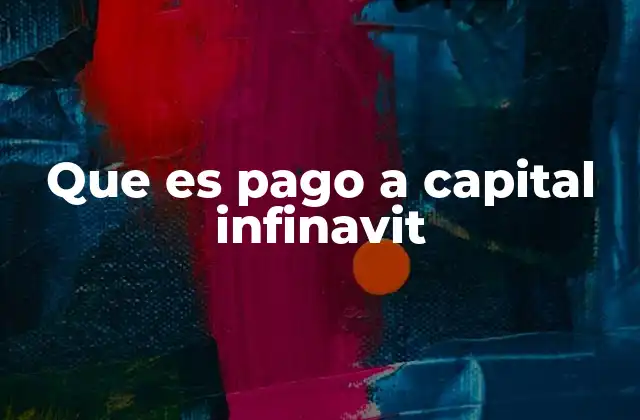 Que es Pago a Capital Infinavit