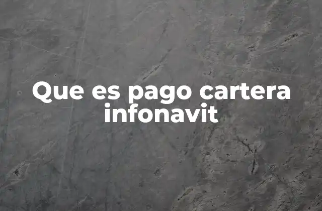 Que es Pago Cartera Infonavit