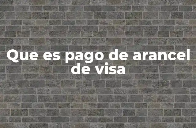 Que es Pago de Arancel de Visa