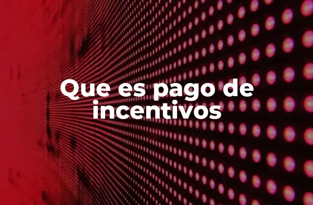 Que es Pago de Incentivos