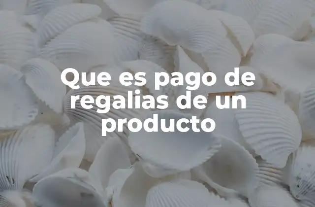 Que es Pago de Regalias de un Producto