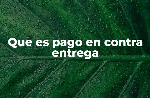 Que es Pago en contra Entrega