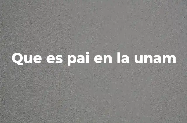 Que es Pai en la Unam