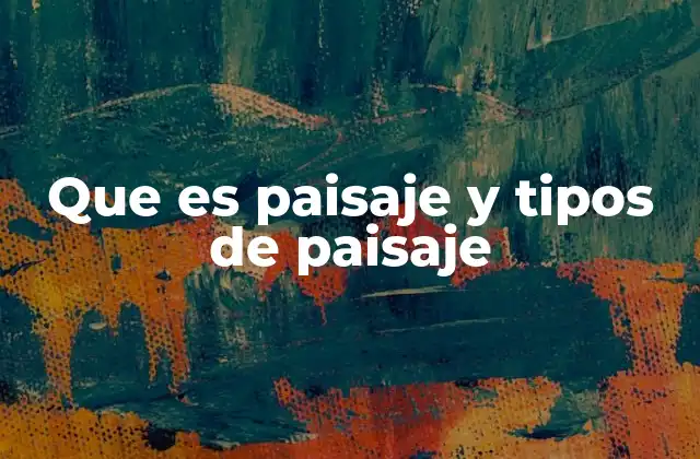 Que es Paisaje y Tipos de Paisaje