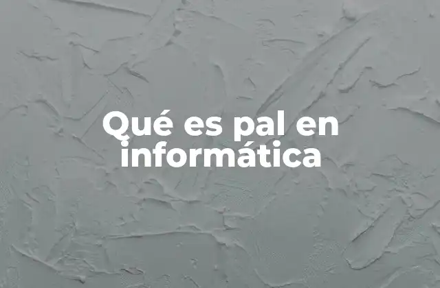 Qué es Pal en Informática