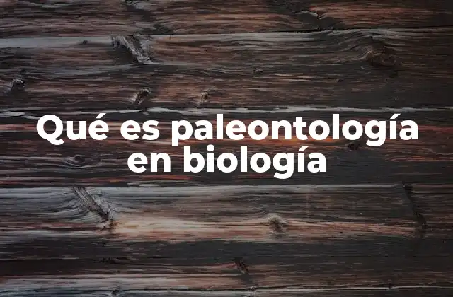 Qué es Paleontología en Biología