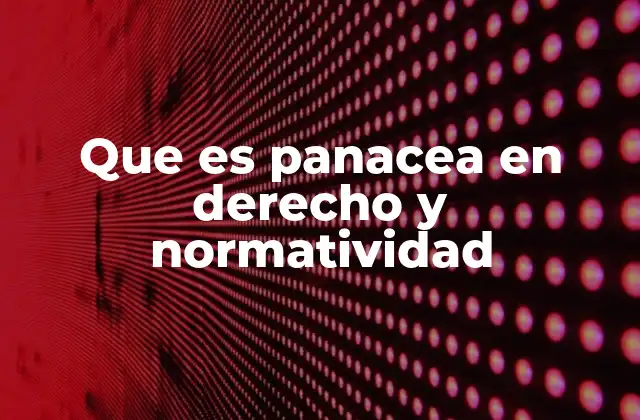 Que es Panacea en Derecho y Normatividad