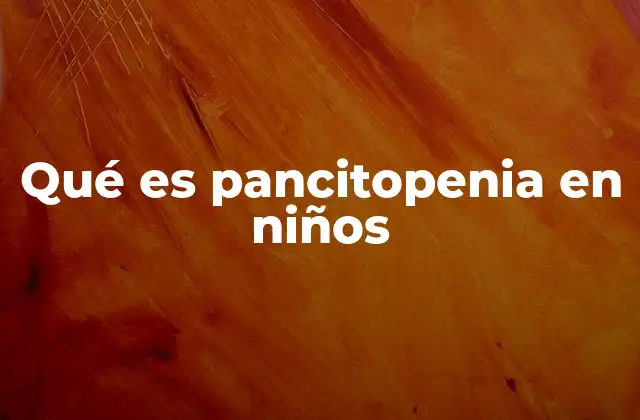 Qué es Pancitopenia en Niños