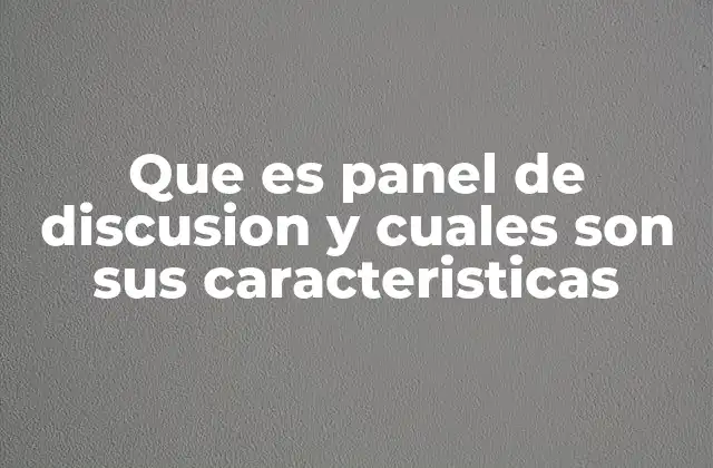 Que es Panel de Discusion y Cuales Son Sus Caracteristicas