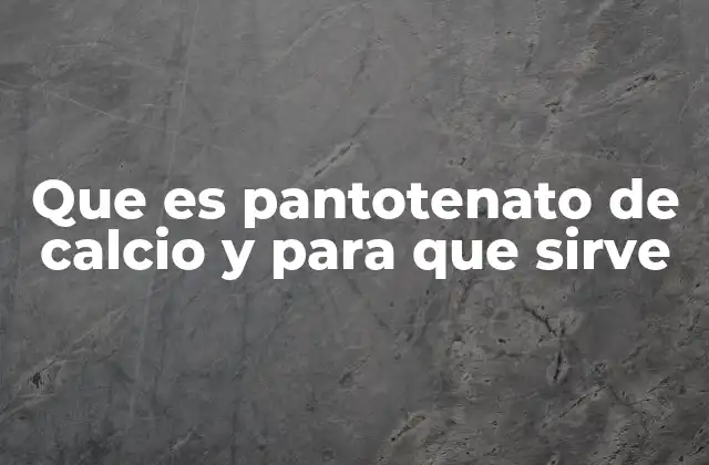 Que es Pantotenato de Calcio y para que Sirve