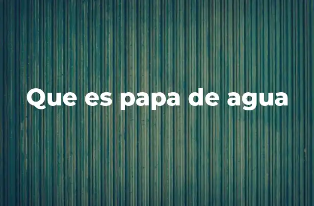 Que es Papa de Agua