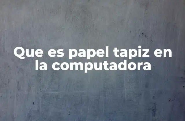 Que es Papel Tapiz en la Computadora
