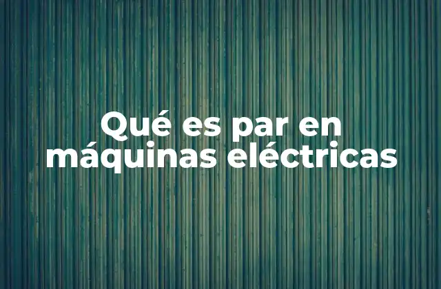 Qué es Par en Máquinas Eléctricas