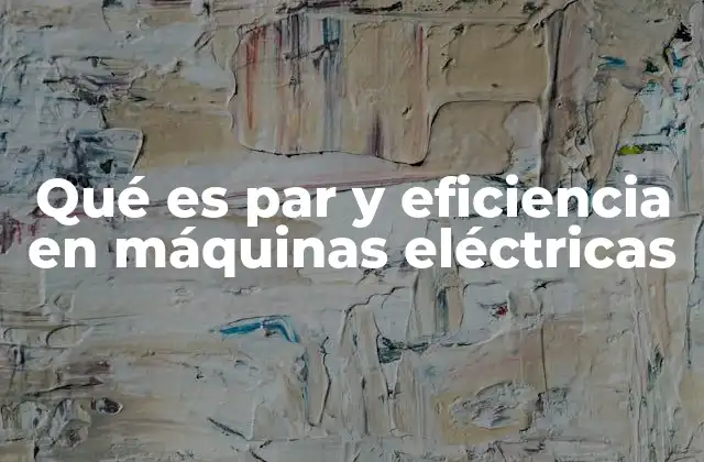 Qué es Par y Eficiencia en Máquinas Eléctricas