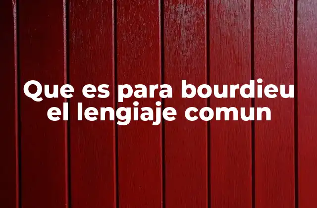 Que es para Bourdieu el Lengiaje Comun