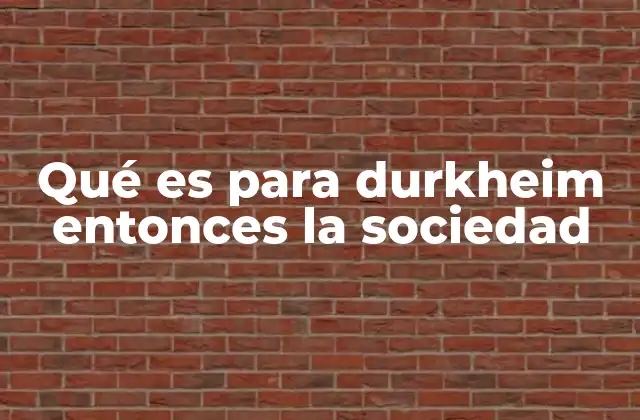 Qué es para Durkheim Entonces la Sociedad