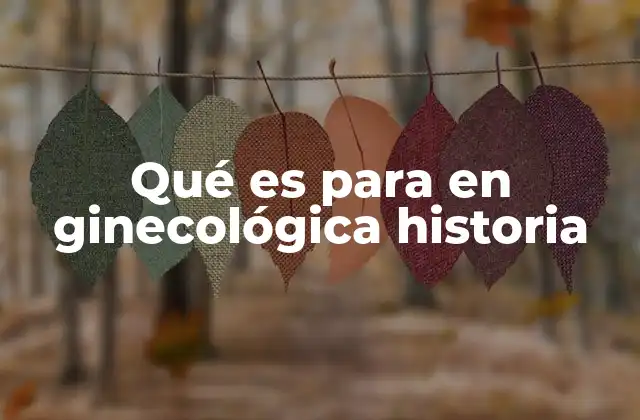 Qué es para en Ginecológica Historia