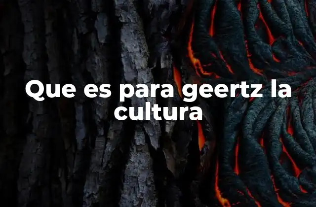 Que es para Geertz la Cultura