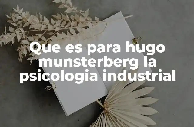 Que es para Hugo Munsterberg la Psicologia Industrial