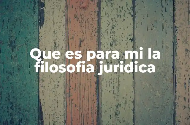 Que es para Mi la Filosofia Juridica
