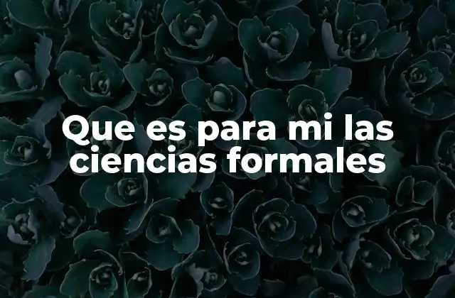 Que es para Mi las Ciencias Formales