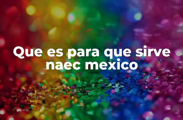 Que es para que Sirve Naec Mexico