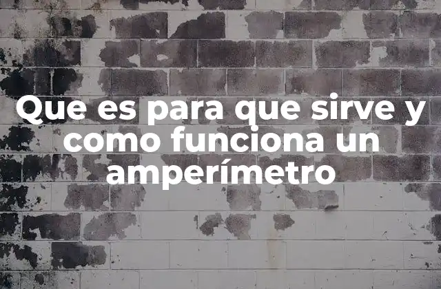 Que es para que Sirve y como Funciona un Amperímetro