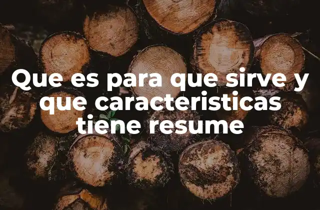Que es para que Sirve y que Caracteristicas Tiene Resume
