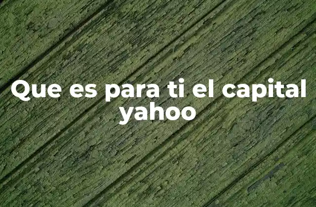 Que es para Ti el Capital Yahoo