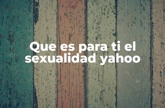 Que es para Ti el Sexualidad Yahoo